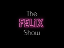 The Felix Show